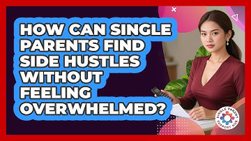 How Can Single Parents Find Side Hustles Without Feeling Overwhelmed? - Single Parent Support Hub
