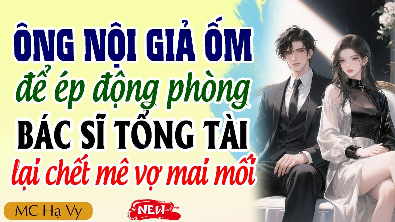 Truyện Ngôn Tình Full | Ông Nội Giả Ốm Để Ép Động Phòng Bác Sĩ Lại Nghiện Cô Vợ Mai Mối