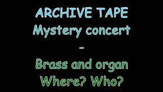 Archive Tape Mystery Concert - Brass Percussion And Organ - Where? Who? What?