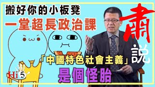 肅說：搬好你的小板凳 | 一堂超長政治課 |「中國特色社會主義」就是怪胎