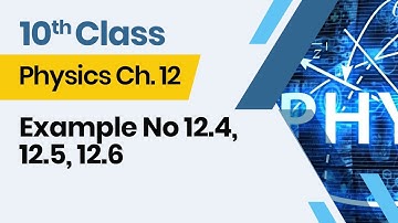 Physics  Class 10 Chapter 12 - 10th Class Physics  Ch 12 - Example No 12.4, 12.5, 12.6