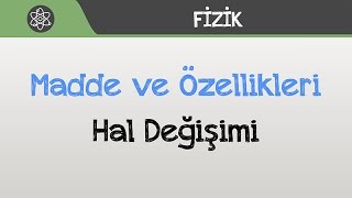 Madde Ve Özellikleri - Hal Değişimi