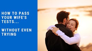 How To Pass Your Wife's Tests... Without Even Trying