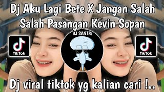 DJ AKU LAGI BETE X JANGAN SALAH PASANGAN KEVIN SOPAN | DJ KEMARIN KU SAYANG KAMUNYA SOK GANTENG