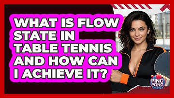 What Is Flow State In Table Tennis And How Can I Achieve It? - Ping Pong Prodigy