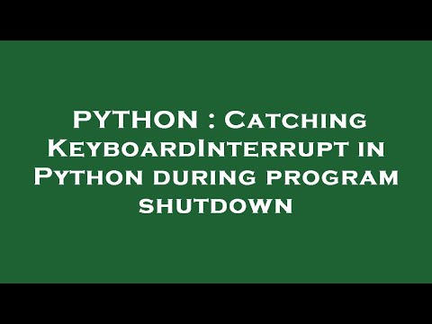 PYTHON : Catching KeyboardInterrupt in Python during program shutdown