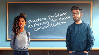 Practice Problem CASH-04: Mastering the Bank Reconciliation