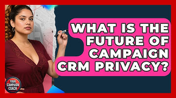 What Is The Future Of Campaign CRM Privacy? - Your Campaign Coach