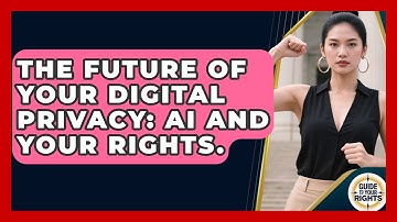 The Future Of Your Digital Privacy: AI And Your Rights. - Guide To Your Rights