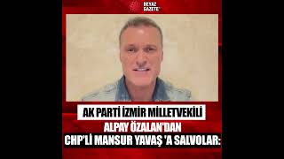 AK Parti İzmir Milletvekili Alpay Özalan'dan CHP'li Mansur Yavaş 'a salvolar