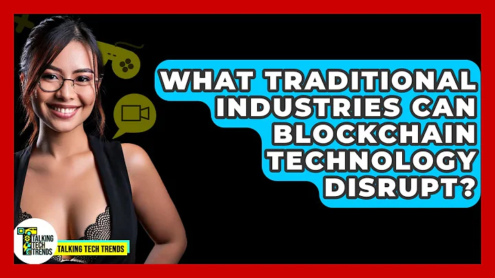 What Traditional Industries Can Blockchain Technology Disrupt? - Talking Tech Trends