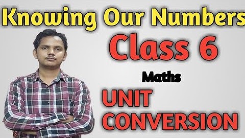 Class 6-chapter 1-Knowing Our Numbers-UNIT CONVERSION