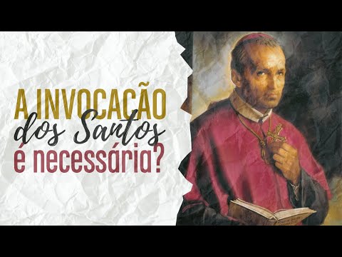 A invocação dos Santos é necessária - Série A Oração #20