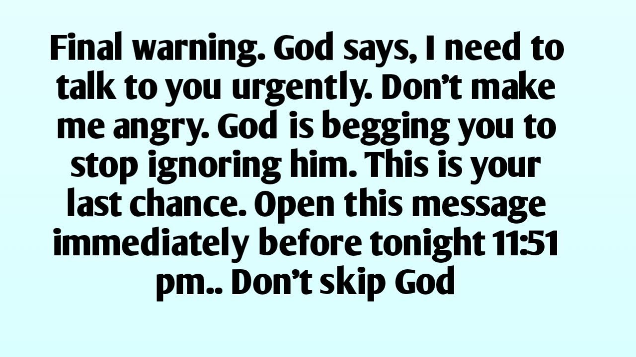 📃Final warning. God says, I need to talk to you urgently. Don't make me angry. God is begging