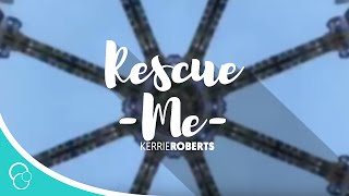 Rescue Me (How the Story Ends) Kerrie Roberts (Lyrics)