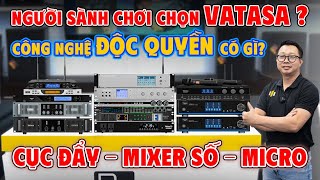 Người Sành Chơi Chọn Vatasa? Công Nghệ Độc Quyền Có Gì? Từ Cục Đẩy - Mixer Số - Micro