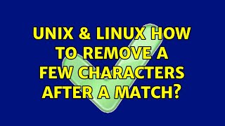 Unix & Linux: How to remove a few characters after a match (2 Solutions!!)