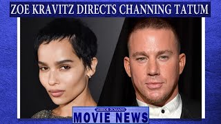 Zoe Kravitz to Direct Channing Tatum!