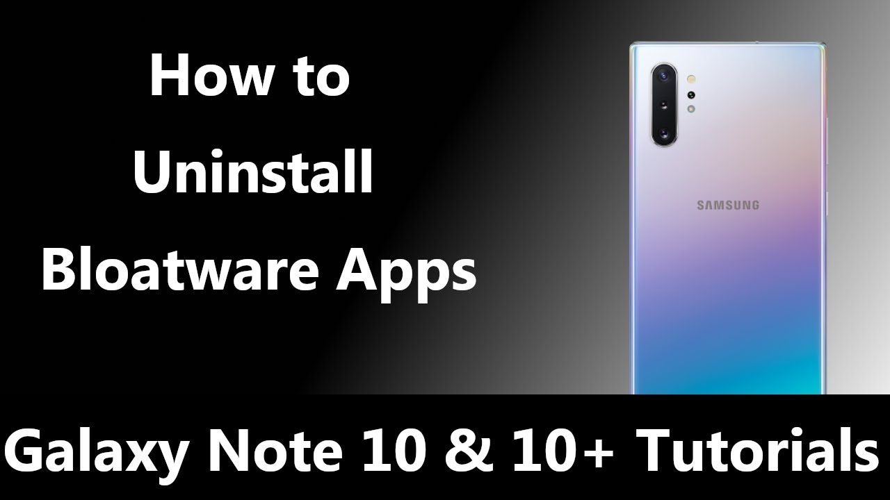 How To Uninstall Bloatware On The Samsung Galaxy Note 10?