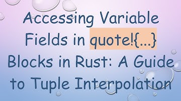 Accessing Variable Fields in quote!{...} Blocks in Rust: A Guide to Tuple Interpolation
