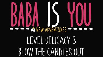 Baba is You - New Adventures - Level Delicacy 3 - Blow the candles out - Solution