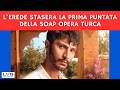 L'EREDE STASERA LA PRIMA PUNTATA DELLA SOAP OPERA TURCA #lerede #soapopera #lvs #laverasquadra