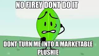 No Firey! Don't do it! Don't turn me into a marketable plushie! No Firey! Don't do it! Don't turn me into a marketable plushie!