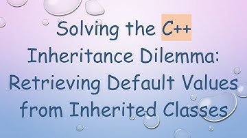 Solving the C++ Inheritance Dilemma: Retrieving Default Values from Inherited Classes
