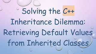 Solving the C++ Inheritance Dilemma: Retrieving Default Values from Inherited Classes