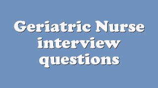 Geriatric Nurse interview questions