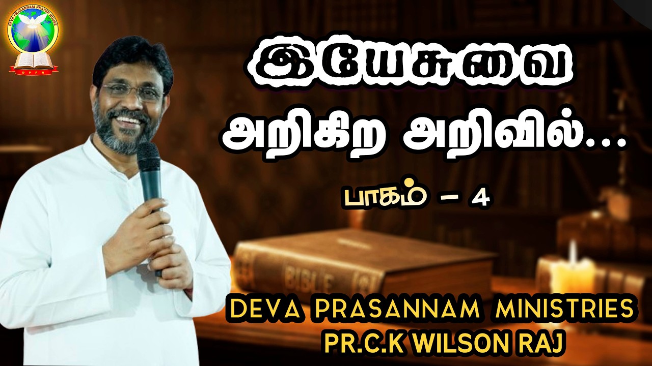 இயேசுவை அறிகிற அறிவில்  | Part 4 | Pr. C.K Wilson Raj | Tamil Christian Message