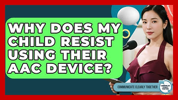 Why Does My Child Resist Using Their AAC Device? - Communicate Clearly Together
