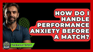 How Do I Handle Performance Anxiety Before A Match? - The Racket Xpert