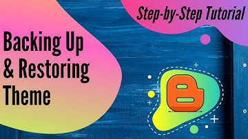 Backing up and Restoring a Theme in Blogger. Easy Step-By-Step Tutorial.