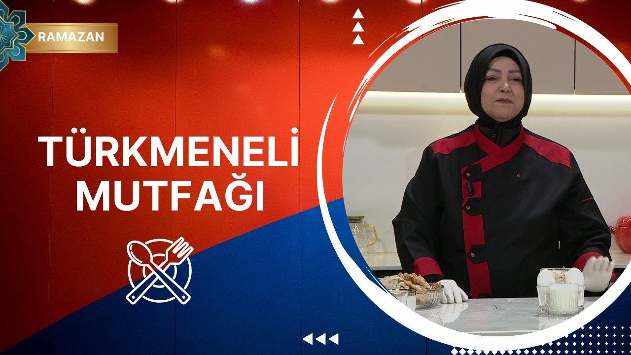 Türkmeneli Mutfağı - 14. Bölüm (Ramazan Özel)