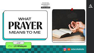 WHAT PRAYER MEANS TO ME - ELD. J .O AFOLAYAN