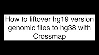 How To Convert Hg19 Version Genomics Files To Hg38 Version With Crossmap