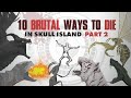 10 HORRIBLE ways to Die in SKULL ISLAND! | In-Depth Analysis | Episode 2