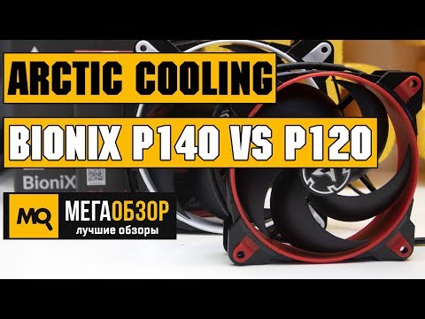 Arctic Cooling BioniX P140 и Arctic Cooling BioniX P120 обзор вентиляторов