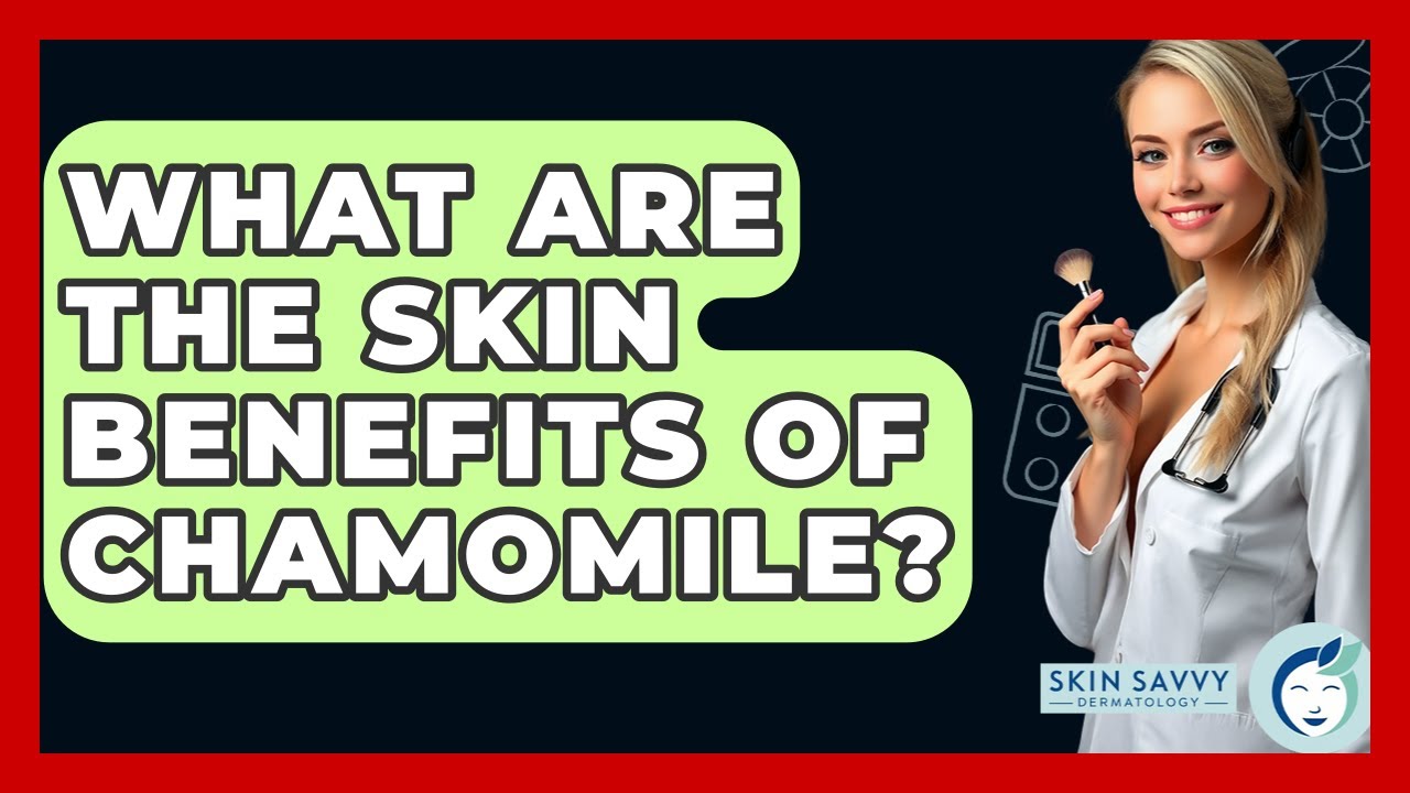 What Are The Skin Benefits Of Chamomile? - Skin Savvy Dermatology