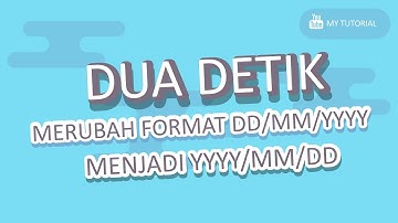 CARA MEMBUAT FORMAT TANGGAL DD/MM/YYYY MENJADI YYYY/MM/DD - TONTON SAMPAI SELESAI YA