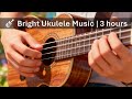 No Ads | 🎸 Bright Ukulele Music | 3 hours | 24.1