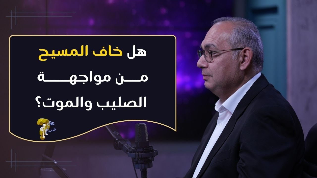 هل خاف المسيح من مواجهة الصليب والموت ؟ | برنامج حقك تسأل - الأخ عياد ظريف | حلقة ٩٣٦