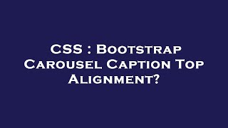 CSS : Bootstrap Carousel Caption Top Alignment?