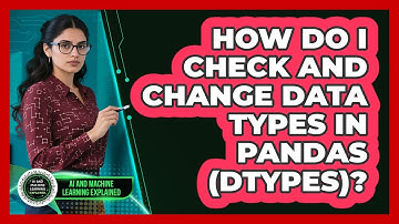 How Do I Check And Change Data Types In Pandas (dtypes)? - AI and Machine Learning Explained