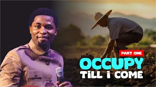 OCCUPY TILL I COME (PART 1) - Apostle Michael Orokpo