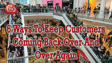 6 Ways To Keep Customers Coming Back Over And Over Again