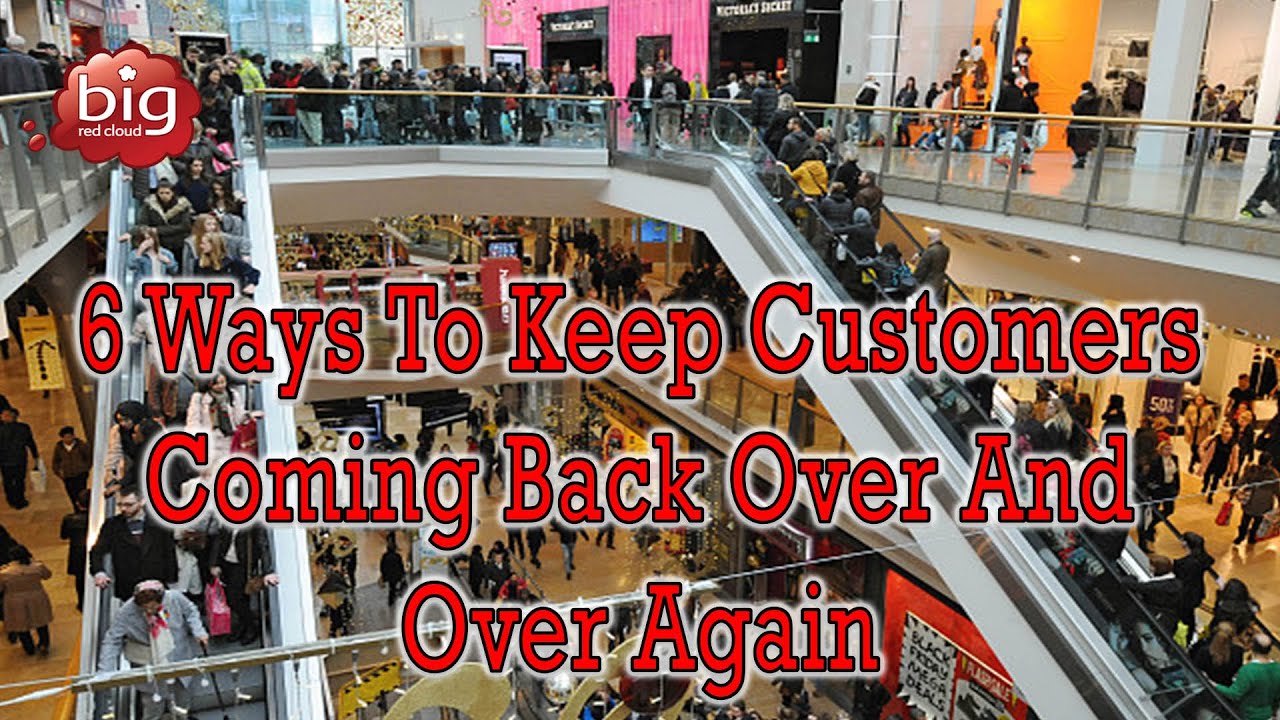 6 Ways To Keep Customers Coming Back Over And Over Again - YouTube