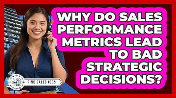 Why Do Sales Performance Metrics Lead To Bad Strategic Decisions? - Find Sales Jobs