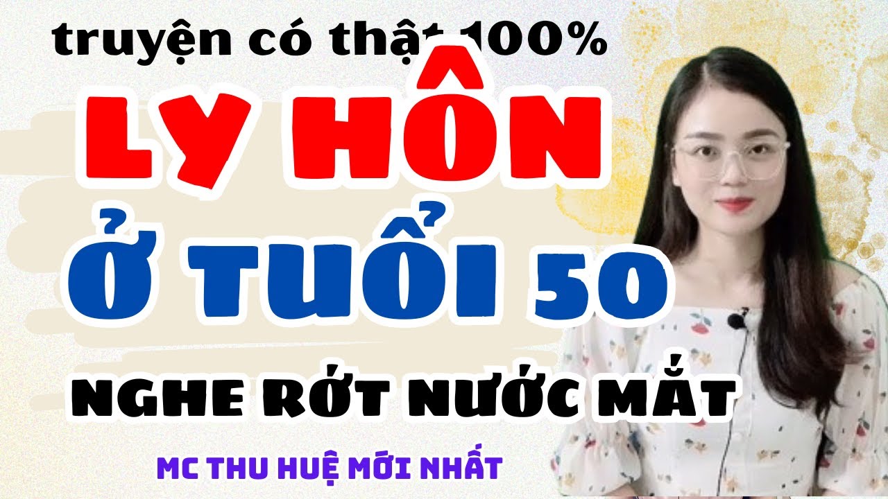 Truyện Ngắn 2025 : Ly Hôn Ở Tuổi 50 Nghe Mà Rớt Nước Mắt  | MC Thu Huệ Mới Nhất #mcthuhue